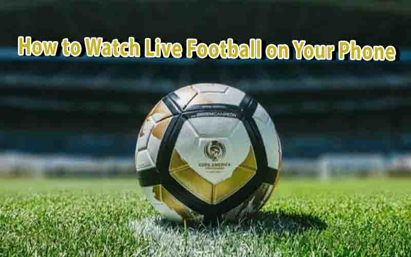 How to Watch Live Football on Your Phone